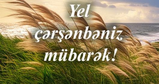 Yel çərşənbəniz mübarək olsun!